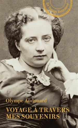 Voyage à travers mes souvenirs : ceux que j'ai connus, ce que j'ai vu - Olympe Audouard