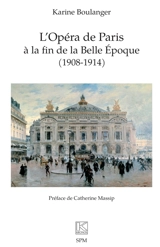 L'Opéra de Paris à la fin de la Belle Epoque (1908-1914) - Karine Boulanger