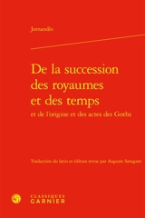 De la succession des royaumes et des temps et de l'origine et des actes des Goths - Jordanes