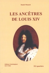 Les ancêtres de Louis XIV : 512 quartiers - Daniel Manach