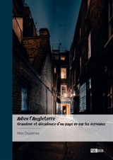 Adieu l'Angleterre : Grandeur et décadence d'un pays vu par les écrivains : « Adieu, old England, Adieu » - Max Duperray