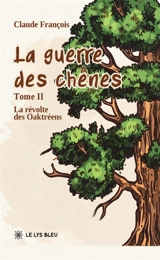 La guerre des chênes : Tome II : La révolte des Oaktréens - Claude François