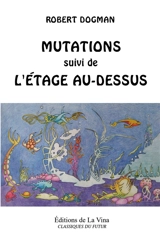 Mutations : suivi de l'Etage au-dessus - Robert Dogman