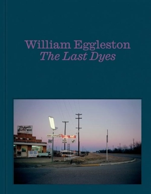 William Eggleston : The Last Dyes - Eggleston, William