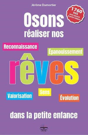 Osons réaliser nos rêves dans la petite enfance : reconnaissance, épanouissement, valorisation, évolution - Jérôme Dumortier