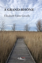 A Grand-Rhône - Elisabeth Groelly