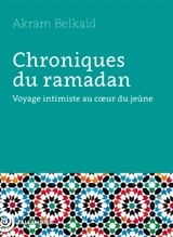 Chroniques du ramadan : voyage intimiste au coeur du jeûne - Akram Belkaïd