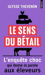 Le sens du bétail : vous ne mangerez plus jamais de la même façon : l'enquête choc qui donne la parole aux éleveurs - Ulysse Thevenon