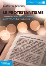 Le protestantisme : comprendre l'histoire, les courants et l'actualité du protestantisme - Geoffroy de Turckheim