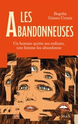 Les abandonneuses : un homme quitte ses enfants, une femme les abandonne - Begona Gomez Urzaiz
