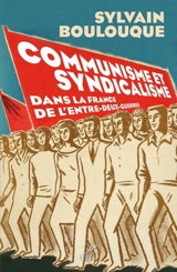 Communisme et syndicalisme : dans la France de l'entre-deux-guerres - Sylvain Boulouque