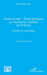 Ecole privée, école publique : le dualisme scolaire en France : histoire et paradoxes - Gérard Bouchet