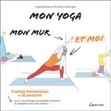 Mon yoga, mon mur et moi : 11 séries thématiques et 55 postures pour une pratique accessible, évolutive et adaptée à tous les niveaux - Ingrid Baisse