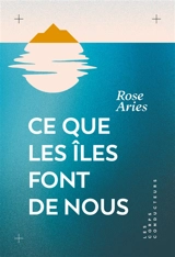 Ce que les îles font de nous - Rose Aries