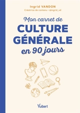 Mon carnet de culture générale en 90 jours - Ingrid Vandon