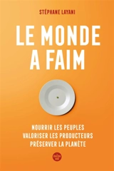 Le monde a faim : nourrir les peuples, valoriser les producteurs, préserver la planète - Stéphane Layani