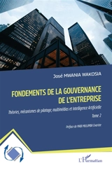 Fondements de la gouvernance de l'entreprise : théories, mécanismes de pilotage, multimédias et intelligence artificielle. Vol. 2 - José Mwania Wakosia