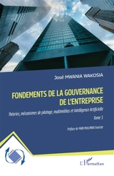 Fondements de la gouvernance de l'entreprise : théories, mécanismes de pilotage, multimédias et intelligence artificielle. Vol. 1 - José Mwania Wakosia
