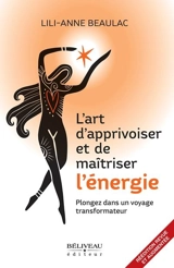 L'art d'apprivoiser et de maîtriser l'énergie : Plongez dans un voyage transformateur - Lili-Anne Beaulac