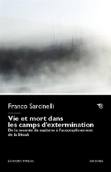 Vie et mort dans les camps de concentration et d'extermination : de la montée du nazisme à l'accomplissement de la Shoah - Franco Sarcinelli