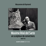 Maxime Réal del Sarte : un sculpteur de convictions : 1888-1954 - Maryvonne de Raymond