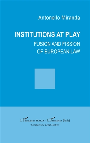 Institutions at  play : fusion and fission of European law - Antonello Miranda