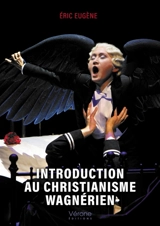 Introduction au christianisme wagnérien - Eric Eugène