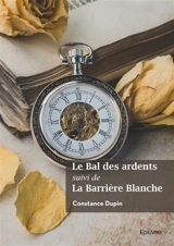 Le Bal des ardents suivi de La Barrière Blanche - Constance Dupin