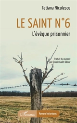 Le saint n°6 : l'évêque prisonnier - Tatiana Niculescu