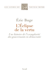 L'éclipse de la vertu : une histoire de l'exemplarité des gouvernants en démocratie - Eric Buge