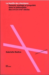 La famille des classiques : parenté, mariage et propriété dans la philosophie des XVII et XVIIIe siècles - Gabrielle Radica