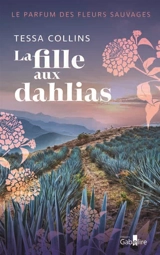 Le parfum des fleurs sauvages. Vol. 1. La fille aux dahlias - Tessa Collins
