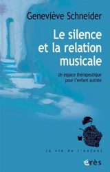 Le silence et la relation musicale : un espace thérapeutique pour l'enfant autiste - Geneviève Schneider