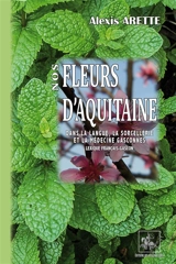 Nos fleurs d'Aquitaine dans la langue, la sorcellerie et la médecine gasconnes : (lexique français-gascon) - Alexis Arette