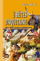 Nos Bêtes d'Aquitaine dans la langue, l'histoire et le légendaire gascons : lexique français-gascon - Alexis Arette