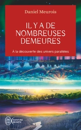 Il y a de nombreuses demeures : à la découverte des univers parallèles - Daniel Meurois