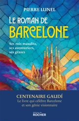 Le roman de Barcelone : ses rois maudits, ses aventuriers, ses génies - Pierre Lunel