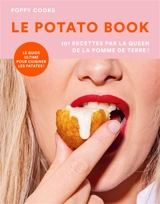 Le potato book : 101 recettes par la queen de la pomme de terre ! : le guide ultime pour cuisiner les patates ! - Poppy cooks