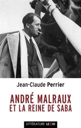 André Malraux et la reine de Saba : essai - Jean-Claude Perrier