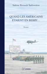 Quand les Américains étaient en Berry... - Sabine Renault-Sablonière