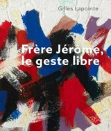 Frère Jérôme, le geste libre - Lapointe, Gilles