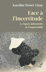 Face à l'incertitude : le Japon, laboratoire de l'imprévisible - Karoline Postel-Vinay