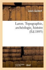 Laron. Topographie, archéologie, histoire - Louis Guibert