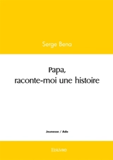 Papa, raconte-moi une histoire - Bena Serge Michel