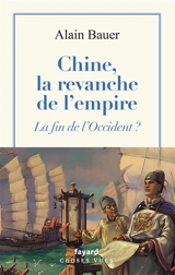 La globalisation piteuse. Vol. 5. Chine, la revanche de l'empire : la fin de l'Occident ? - Alain Bauer