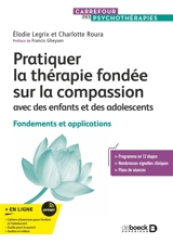 Pratiquer la thérapie fondée sur la compassion : avec des enfants et des adolescents : fondements et applications - Elodie Legrix