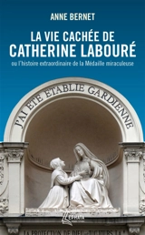 La vie cachée de Catherine Labouré ou L'histoire extraordinaire de la médaille miraculeuse - Anne Bernet