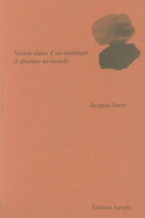 Vision claire d'un semblant d'absence au monde : poèmes 1985-2001 - Jacques Josse