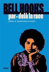 Par-delà la race : défier le suprémacisme blanc - bell hooks