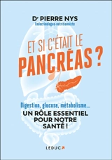 Et si c'était le pancréas : digestion, glucose, métabolisme... : un rôle essentiel pour notre santé ! - Pierre Nys